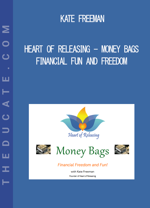 Kate Freeman - Heart Of Releasing - Money Bags - Financial Fun and Freedom