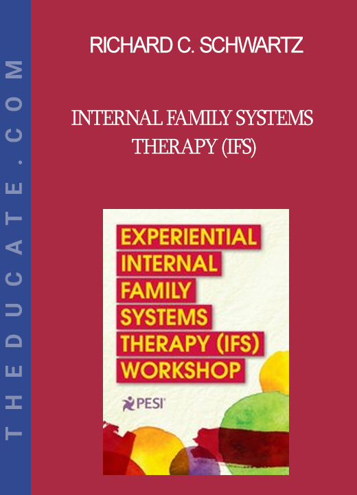 Richard C. Schwartz - Internal Family Systems Therapy (IFS): 2-Day Experiential Workshop