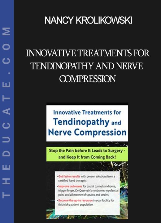 Nancy Krolikowski - Innovative Treatments for Tendinopathy and Nerve Compression: Stop the Pain Before It Leads to Surgery -- and Keep It from Coming Back!