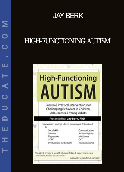 Jay Berk - High-Functioning Autism: Proven & Practical Interventions for Challenging Behaviors in Children Adolescents & Young Adults