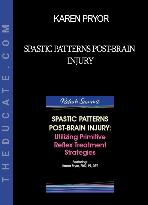 Karen Pryor - Spastic Patterns Post-Brain Injury: Utilizing Primitive Reflex Treatment Strategies