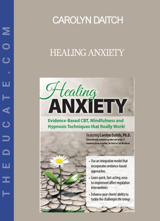 Carolyn Daitch - Healing Anxiety: Evidence-Based CBT Mindfulness and Hypnosis Techniques that Really Work!