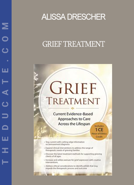 Alissa Drescher - Grief Treatment: Current Evidence Based Approaches to Care Across the Lifespan