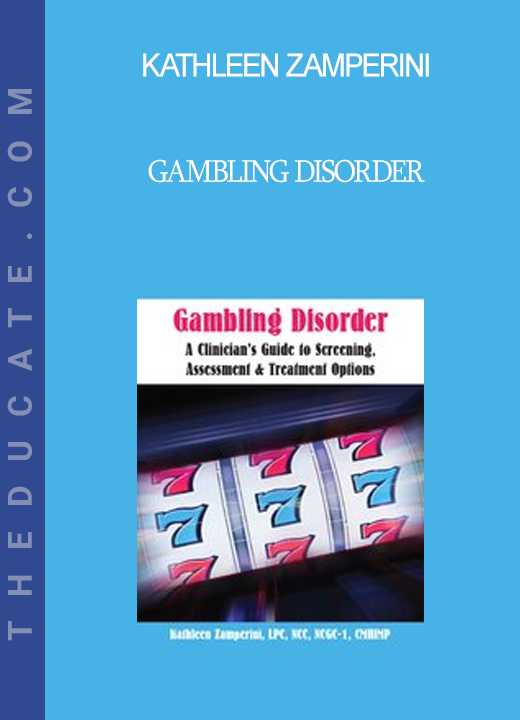 Kathleen Zamperini - Gambling Disorder: A Clinician's Guide to Screening Assessment & Treatment Options