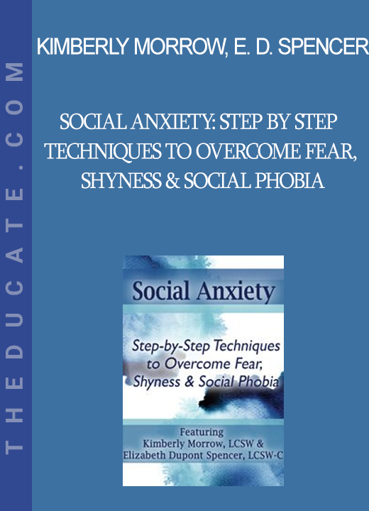 Kimberly Morrow Elizabeth DuPont Spencer - Social Anxiety: Step by Step Techniques to Overcome Fear Shyness & Social Phobia