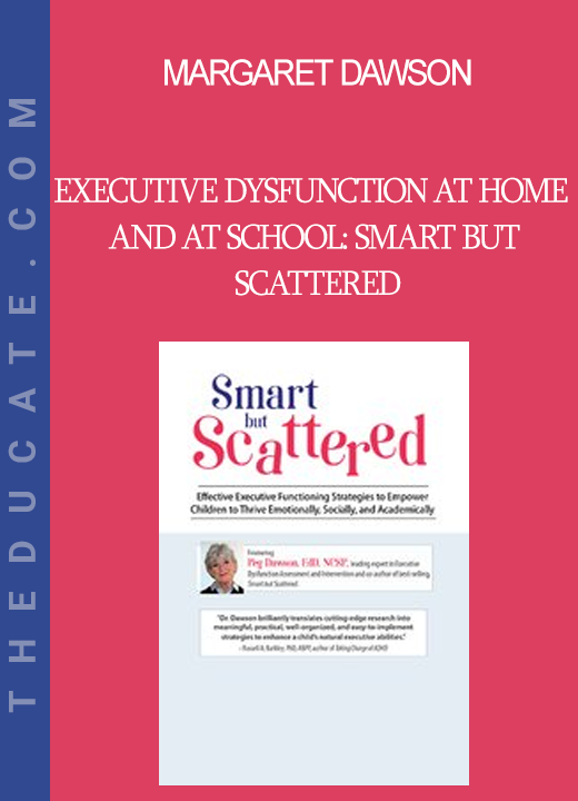 Margaret Dawson - Executive Dysfunction at Home and at School: Smart but Scattered