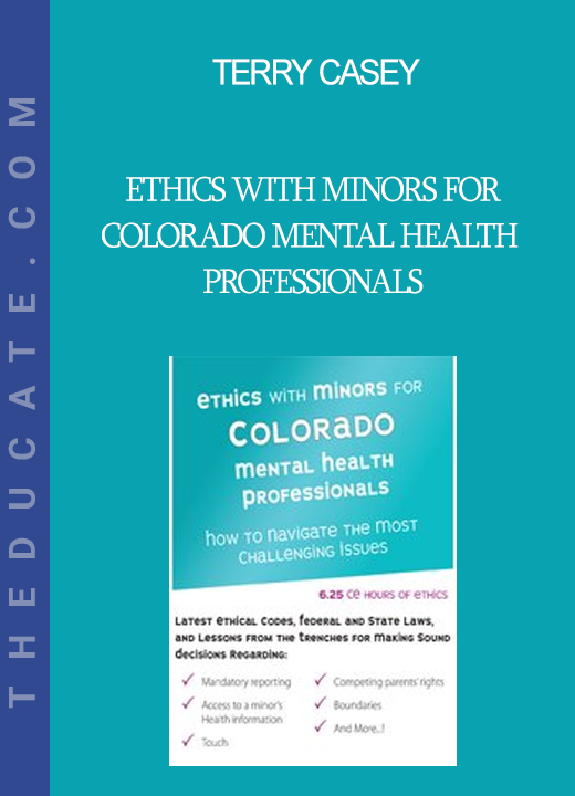 Terry Casey - Ethics with Minors for Colorado Mental Health Professionals: How to Navigate the Most Challenging Issues