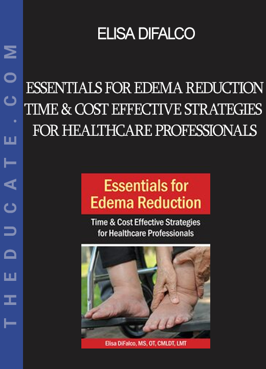 Elisa DiFalco - Essentials for Edema Reduction--Time & Cost Effective Strategies for Healthcare Professionals