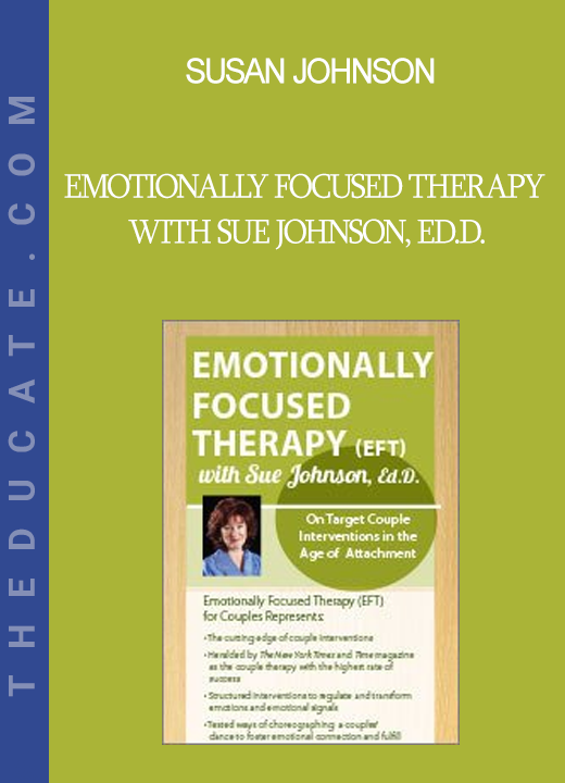 Susan Johnson - Emotionally Focused Therapy with Sue Johnson Ed.D.: On Target Couple Interventions in the Age of Attachment