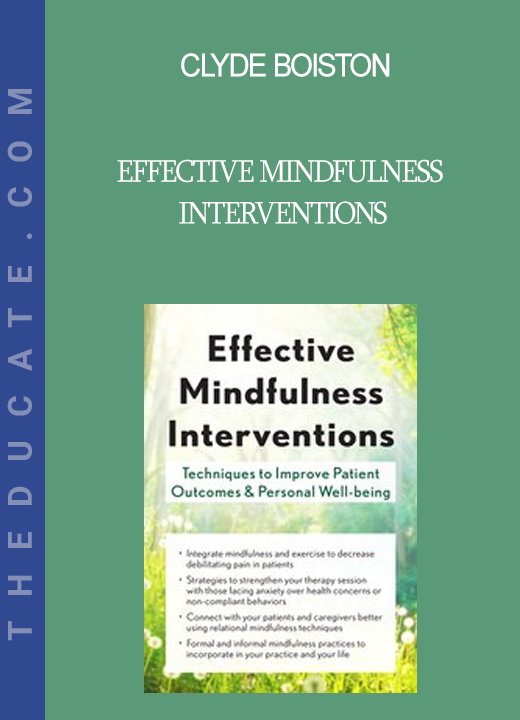 Clyde Boiston - Effective Mindfulness Interventions: Techniques to Improve Patient Outcomes & Personal Well-Being