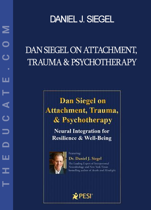 Daniel J. Siegel - Dan Siegel on Attachment Trauma & Psychotherapy: Neural Integration for Resilience & Well-Being