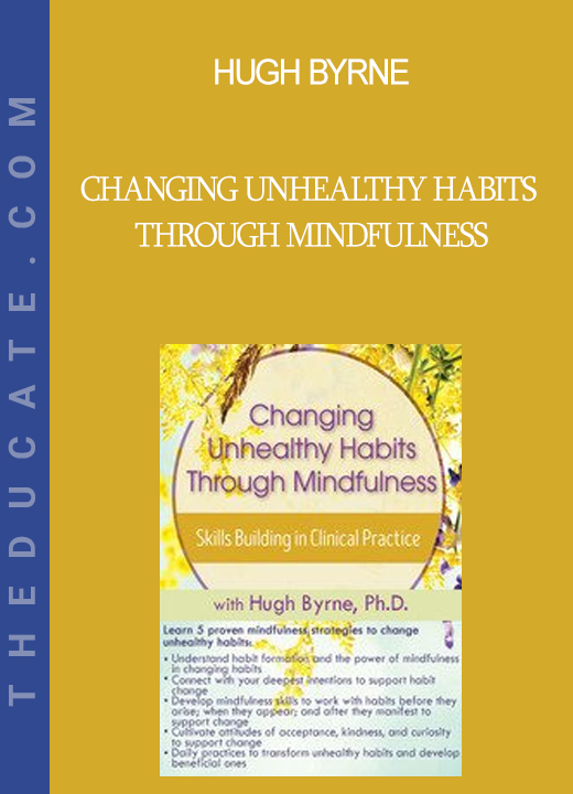 Hugh Byrne - Changing Unhealthy Habits Through Mindfulness: Skills Building in Clinical Practice