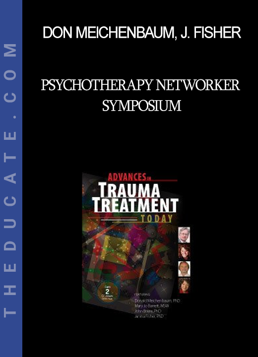 Don Meichenbaum Janina Fisher Mary Jo Barrett John Briere - Psychotherapy Networker Symposium: Advances in Trauma Treatment Today