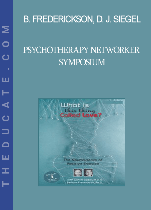 Barbara Frederickson Daniel J. Siegel - Psychotherapy Networker Symposium: What is This Thing Called Love? The Neuroscience of Positive Emotion with Daniel Siegel M.D. & Barbara Fredrickson Ph.D.