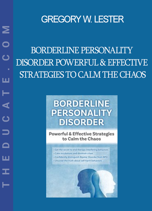 Gregory W. Lester - Borderline Personality Disorder Powerful & Effective Strategies to Calm the Chaos