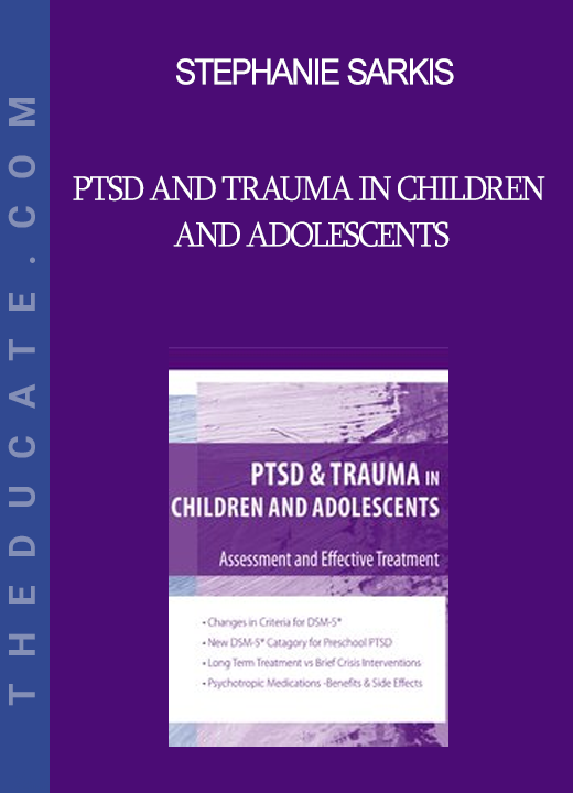 Stephanie Sarkis - PTSD and Trauma in Children and Adolescents: Assessment and Effective Treatment