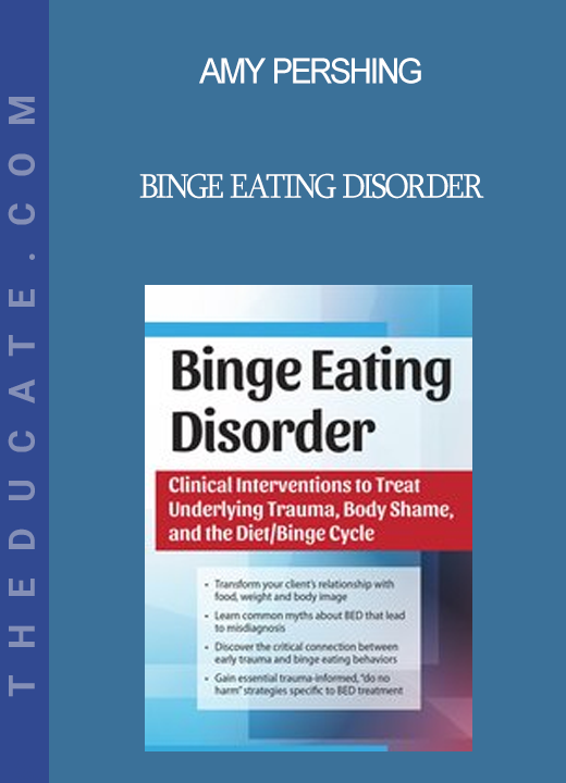 Amy Pershing - Binge Eating Disorder: Clinical Interventions to Treat Underlying Trauma Body Shame and the Diet/Binge Cycle