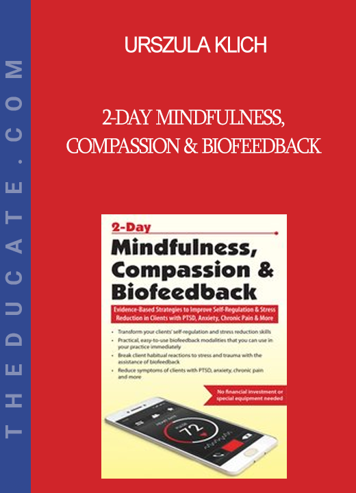 Urszula Klich - 2-Day Mindfulness Compassion & Biofeedback: Evidence-Based Strategies to Improve Self-Regulation & Stress Reduction in Clients with PTSD Anxiety Chronic Pain & More