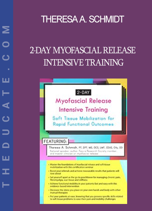 Theresa A. Schmidt - 2-Day Myofascial Release Intensive Training: Soft Tissue Mobilization for Rapid Functional Outcomes