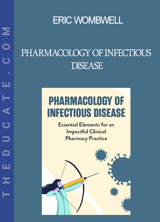 Eric Wombwell - Pharmacology of Infectious Disease: Essential Elements for an Impactful Clinical Pharmacy Practice