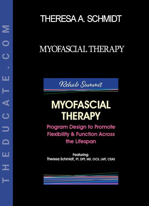 Theresa A. Schmidt - Myofascial Therapy: Program Design to Promote Flexibility & Function Across the Lifespan