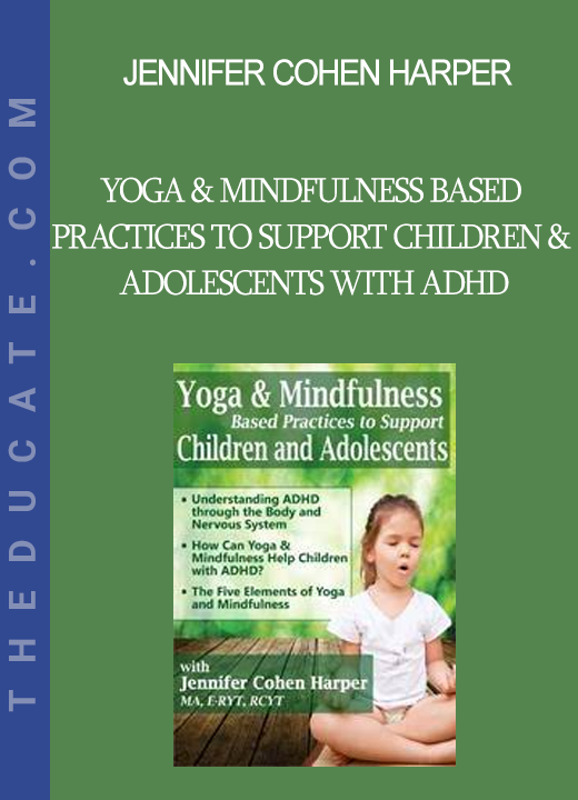 Jennifer Cohen Harper - Yoga & Mindfulness Based Practices to Support Children & Adolescents with ADHD