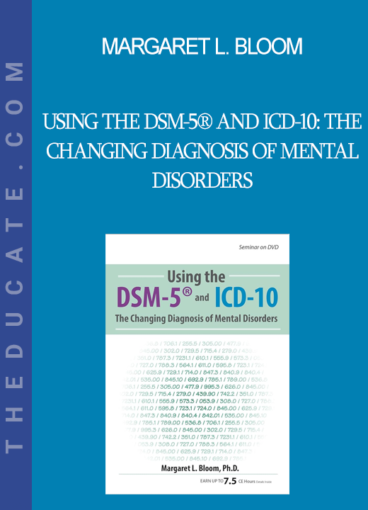 Margaret L. Bloom - Using the DSM-5® and ICD-10: The Changing Diagnosis of Mental Disorders