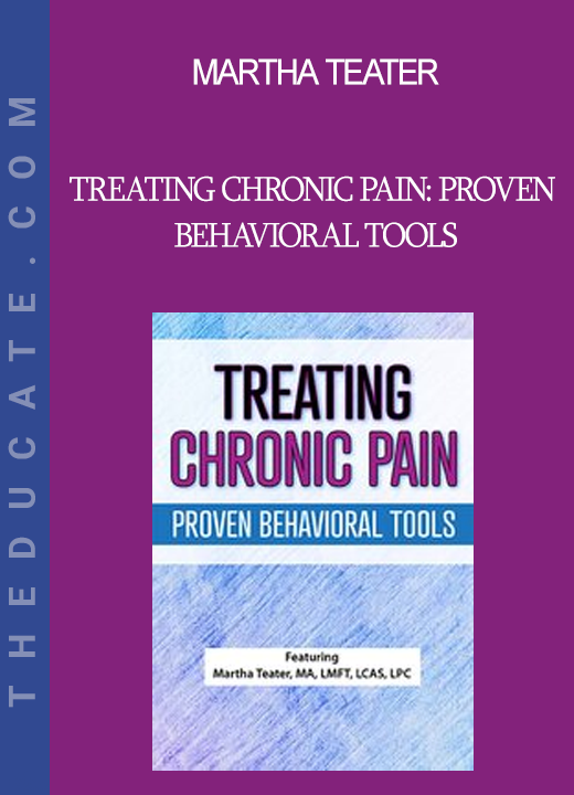 Martha Teater - Treating Chronic Pain: Proven Behavioral Tools