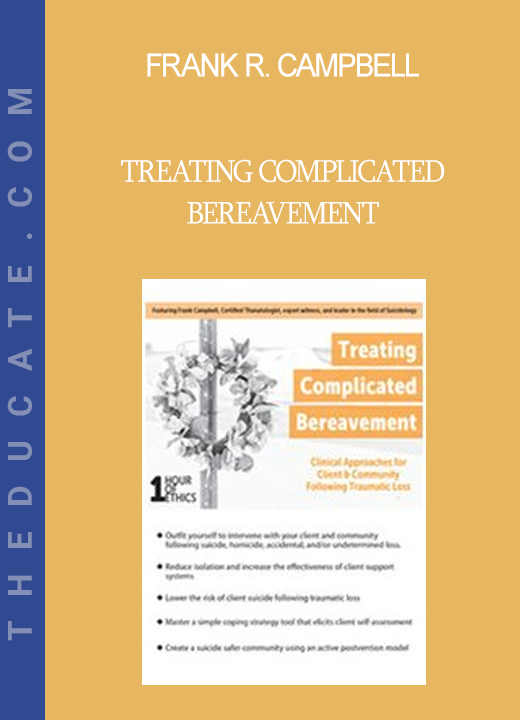 Frank R. Campbell - Treating Complicated Bereavement: Clinical Approaches for Client & Community Following Traumatic Loss