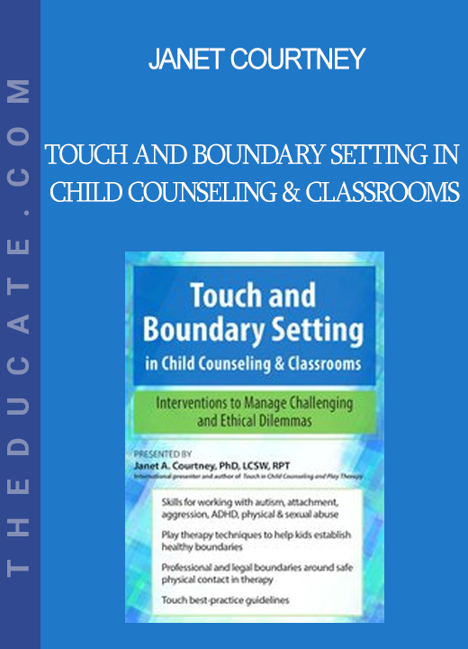 Janet Courtney - Touch and Boundary Setting in Child Counseling & Classrooms: Interventions to Manage Challenging and Ethical Dilemmas