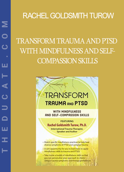 Rachel Goldsmith Turow - Transform Trauma and PTSD with Mindfulness and Self-Compassion Skills