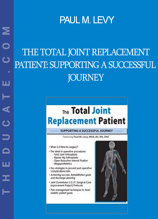 Paul M. Levy - The Total Joint Replacement Patient: Supporting a Successful Journey