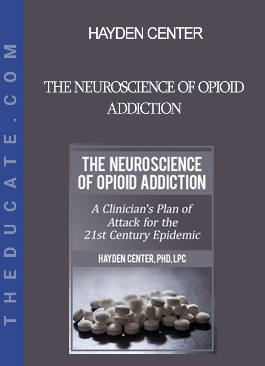 Hayden Center - The Neuroscience of Opioid Addiction: A Clinician’s Plan of Attack for the 21st Century Epidemic