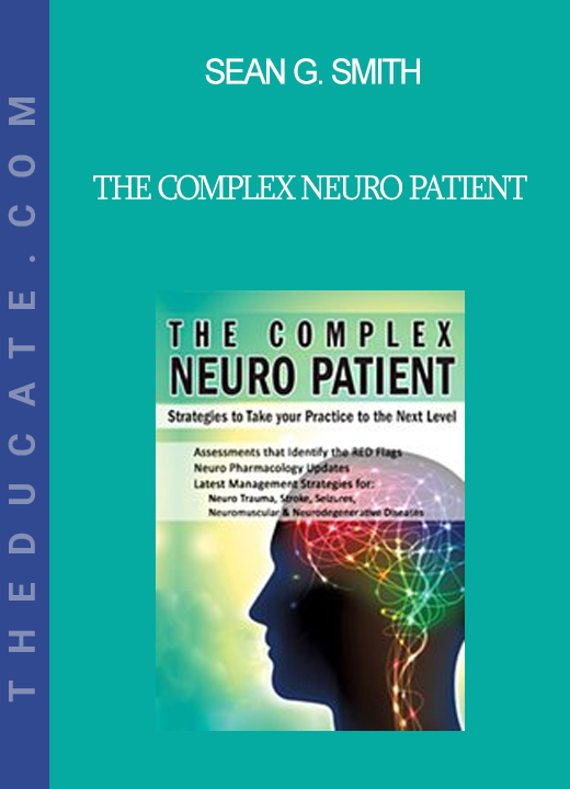 Sean G. Smith - The Complex Neuro Patient: Strategies to Take Your Practice to the Next Level