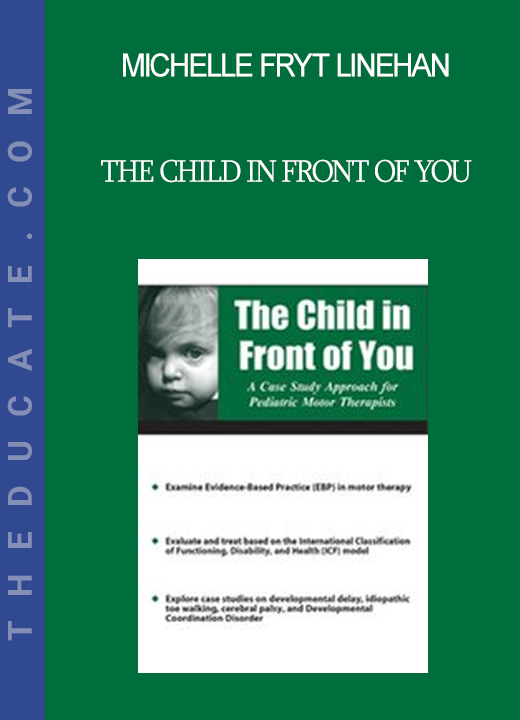 Michelle Fryt Linehan - The Child in Front of You: A Case Study Approach for Pediatric Motor Therapists