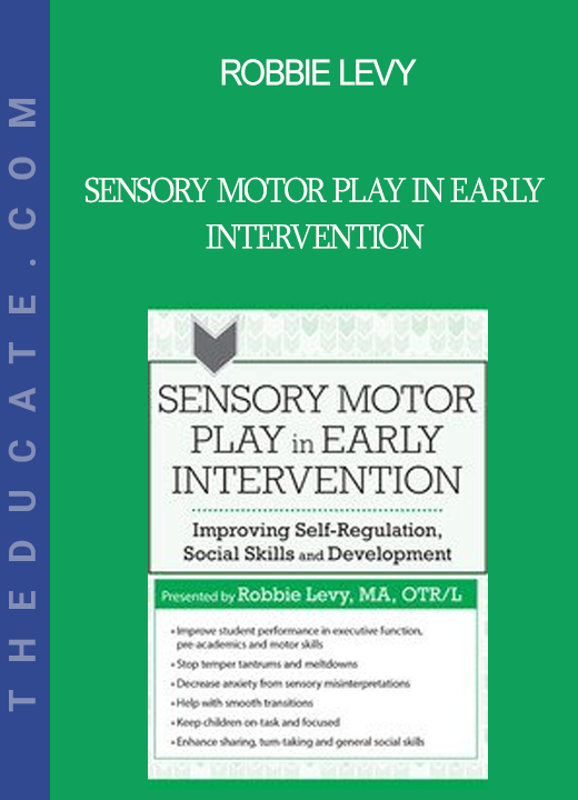 Robbie Levy - Sensory Motor Play in Early Intervention: Improving Self-Regulation Social Skills and Development