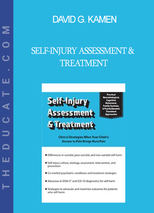 David G. Kamen - Self-Injury Assessment & Treatment: Clinical Strategies When Your Client’s Answer to Pain Brings More Pain