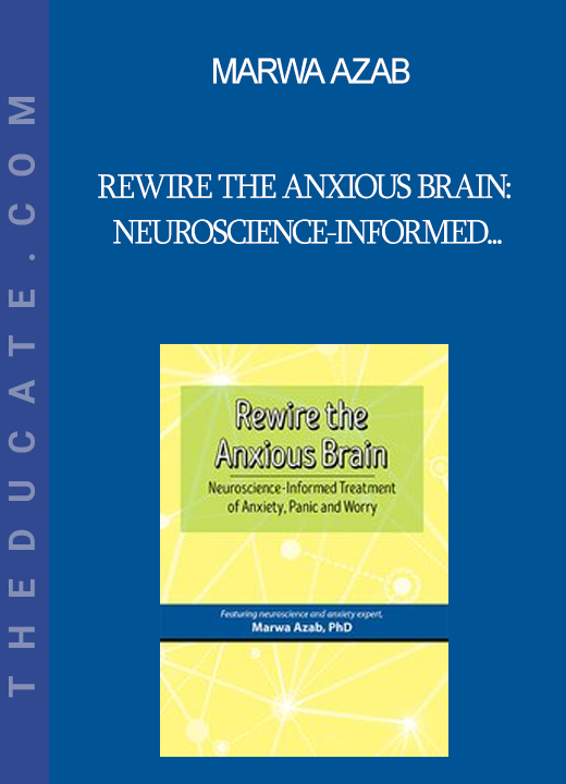 Marwa Azab - Rewire the Anxious Brain: Neuroscience-Informed Treatment of Anxiety Panic and Worry