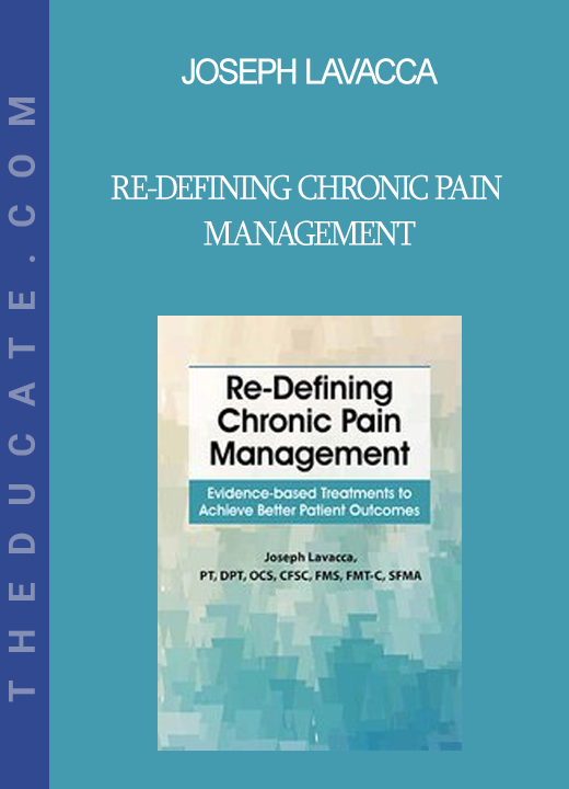 Joseph LaVacca - Re-Defining Chronic Pain Management: Evidence-based Treatments to Achieve Better Patient Outcomes