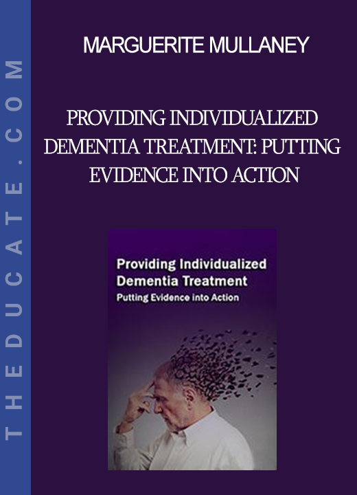 Marguerite Mullaney - Providing Individualized Dementia Treatment: Putting Evidence into Action