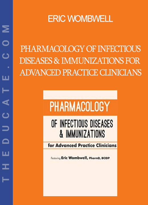 Eric Wombwell - Pharmacology of Infectious Diseases & Immunizations for Advanced Practice Clinicians