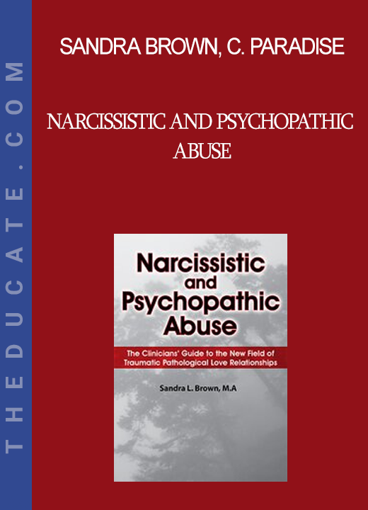 Sandra Brown Claudia Paradise William P Brennan - Narcissistic and Psychopathic Abuse: The Clinicians' Guide to the New Field of Traumatic Pathological Love Relationships