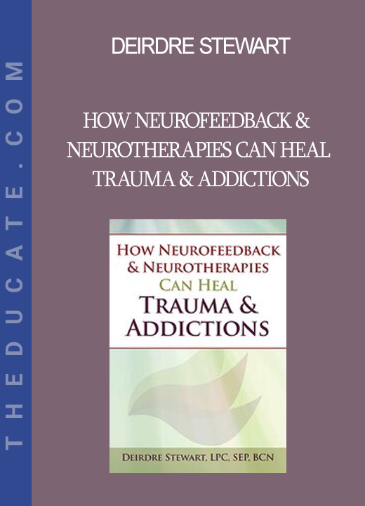 Deirdre Stewart - How Neurofeedback & Neurotherapies Can Heal Trauma & Addictions