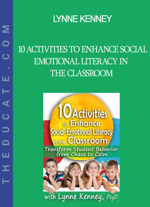 Lynne Kenney - 10 Activities to Enhance Social-Emotional Literacy in the Classroom: Transform Student Behavior from Chaos to Calm