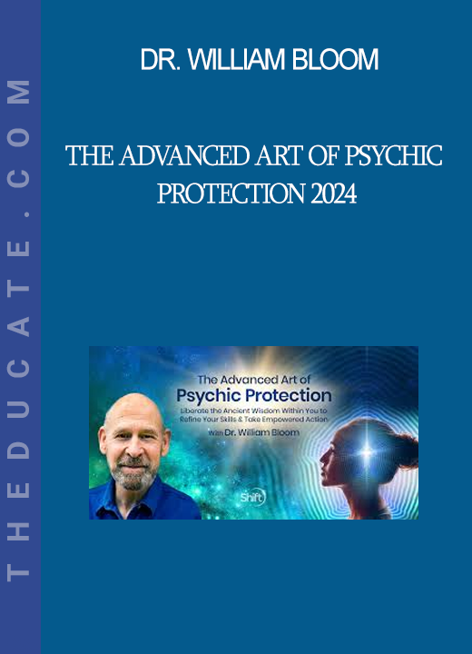 Dr. William Bloom - The Advanced Art of Psychic Protection 2024