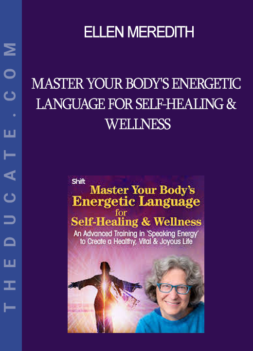 Ellen Meredith - Master Your Body's Energetic Language for Self-Healing & Wellness