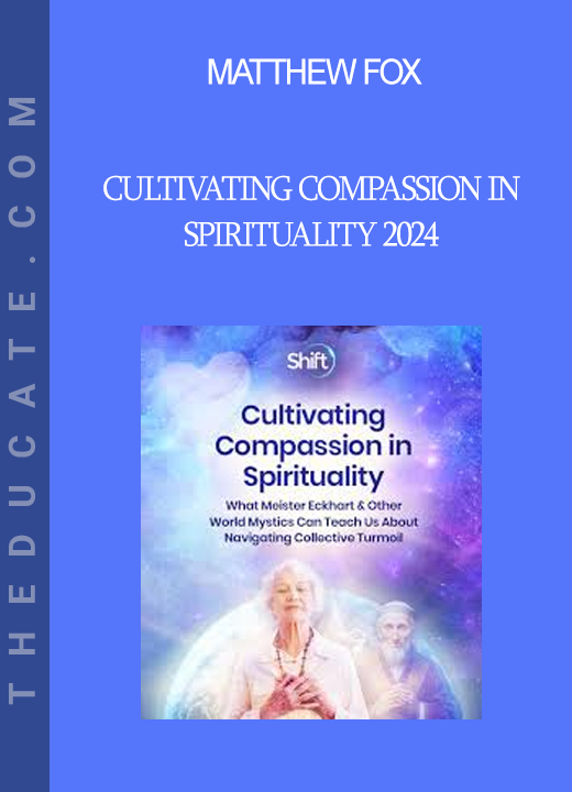 Matthew Fox - Cultivating Compassion in Spirituality 2024