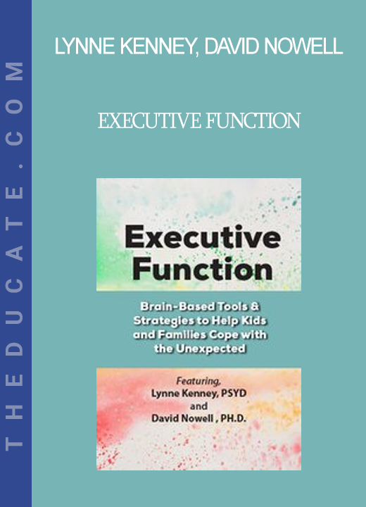 Lynne Kenney David Nowell - Executive Function: Brain-Based Tools & Strategies to Help Kids and Families Cope with the Unexpected