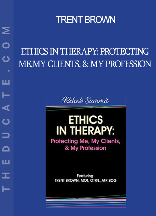 Trent Brown - Ethics in Therapy: Protecting Me My Clients & My Profession