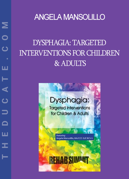 Angela Mansolillo - Dysphagia: Targeted Interventions for Children & Adults